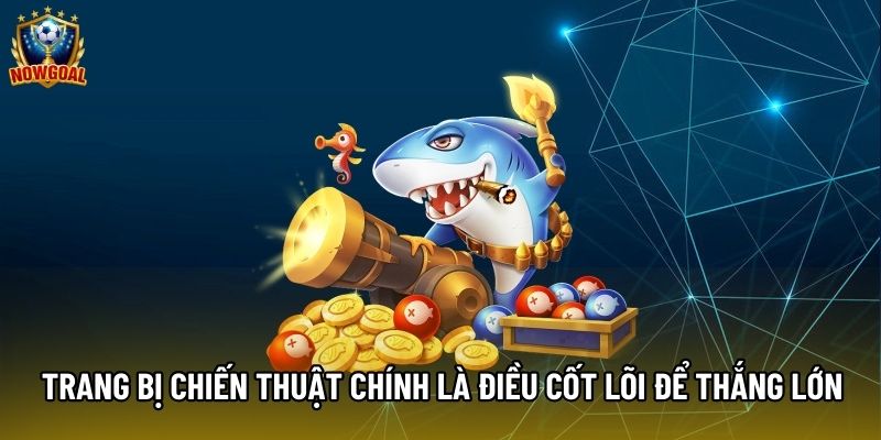 Trang bị chiến thuật chính là điều cốt lõi để thắng lớn