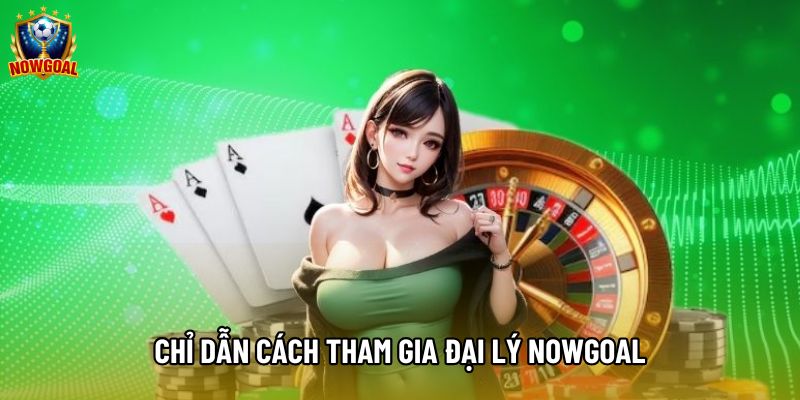 Chỉ dẫn cách tham gia đại lý Nowgoal