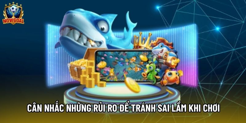 Cân nhắc những rủi ro để tránh sai lầm khi chơi Cân nhắc những rủi ro để tránh sai lầm khi chơi